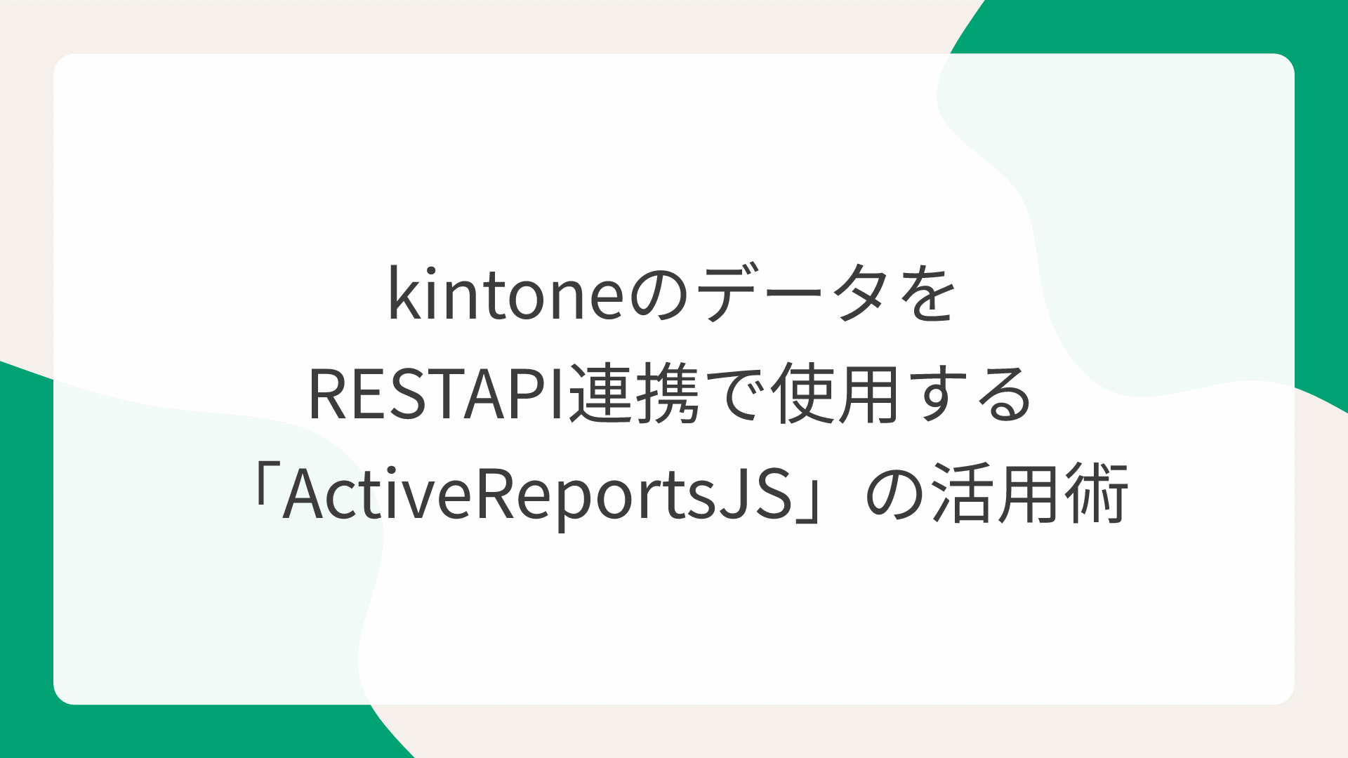 kintoneのデータをRESTAPI連携で使用する「ActiveReportsJS」の活用術