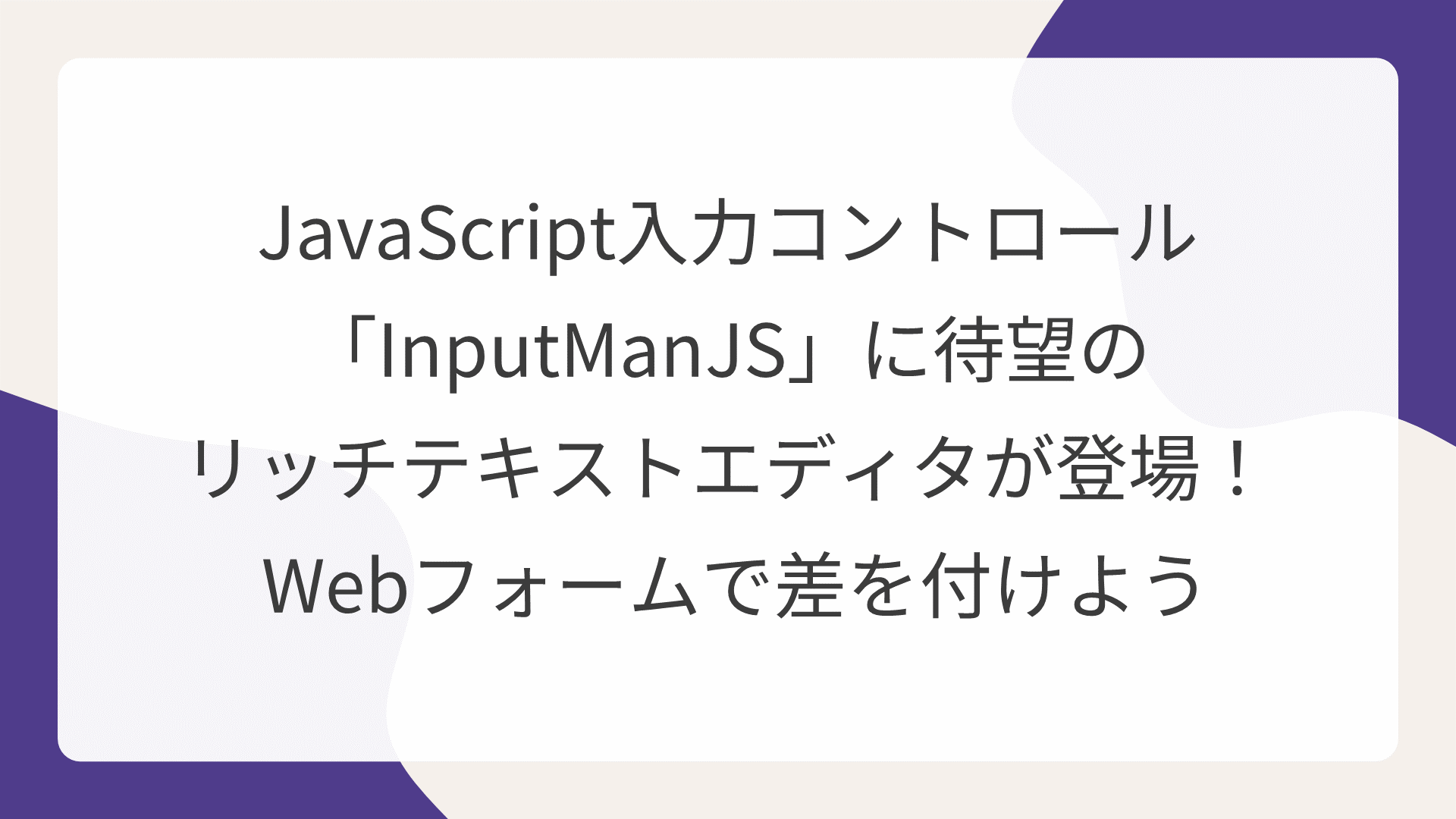 JavaScript入力コントロール「InputManJS」に待望のリッチテキストエディタが登場！ Webフォームで差を付けよう