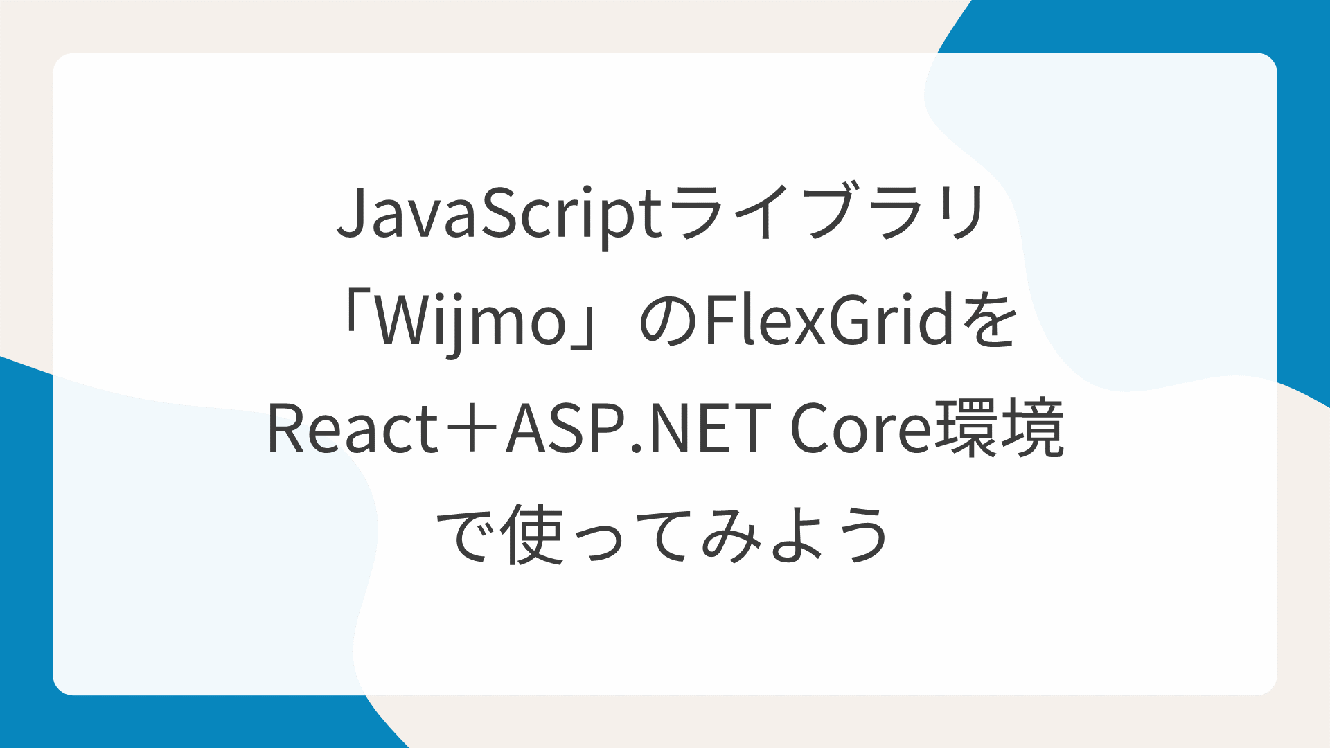 JavaScriptライブラリ「Wijmo」のFlexGridをReact＋ASP.NET Core環境で使ってみよう